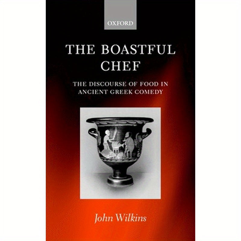 The Boastful Chef: The Discourse of Food in Ancient Greek Comedy