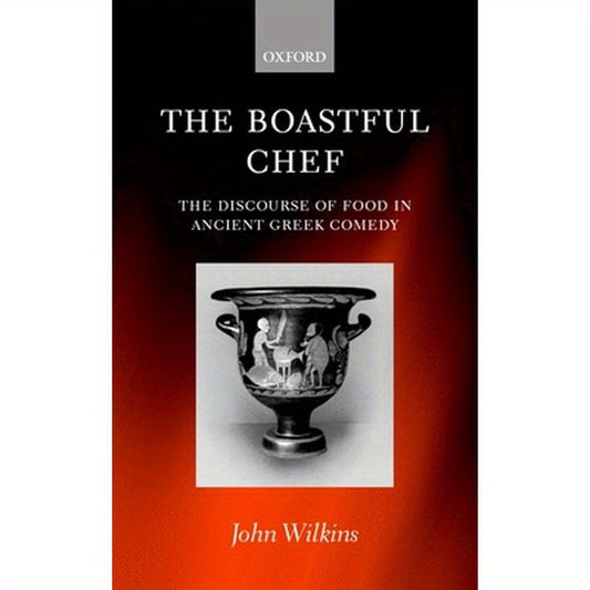 The Boastful Chef: The Discourse of Food in Ancient Greek Comedy