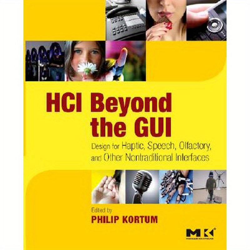 HCI Beyond the GUI: Design for Haptic, Speech, Olfactory, and Other Nontraditional Interfaces