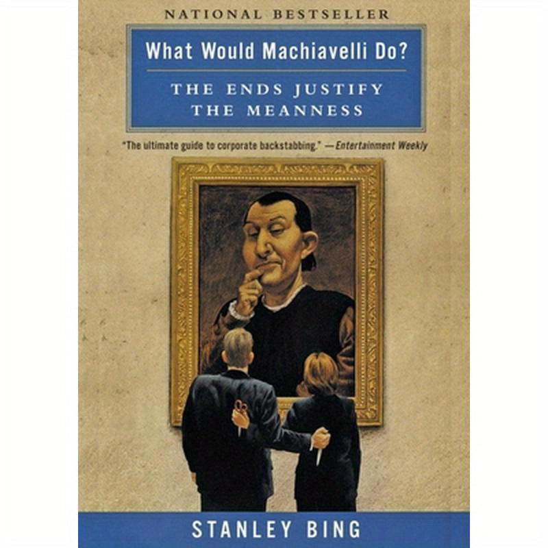 What Would Machiavelli Do?: The Ends Justify the Meanness