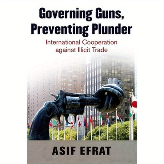 Governing Guns, Preventing Plunder: International Cooperation Against Illicit Trade