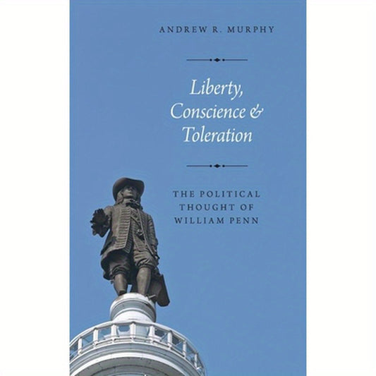 Liberty, Conscience, and Toleration: The Political Thought of William Penn