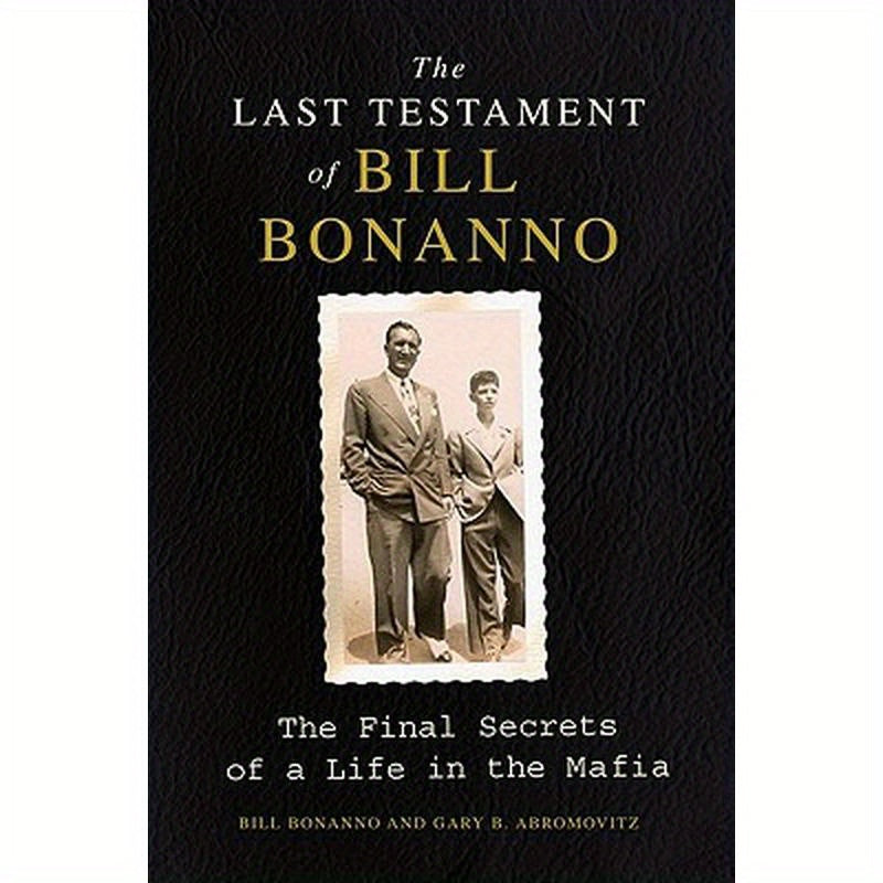 The Last Testament of Bill Bonanno: The Final Secrets of a Life in the Mafia