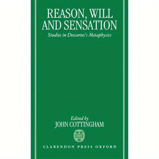 Reason, Will, and Sensation: Studies in Descartes's Metaphysics