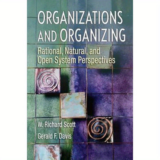 Organizations and Organizing: Rational, Natural and Open Systems Perspectives