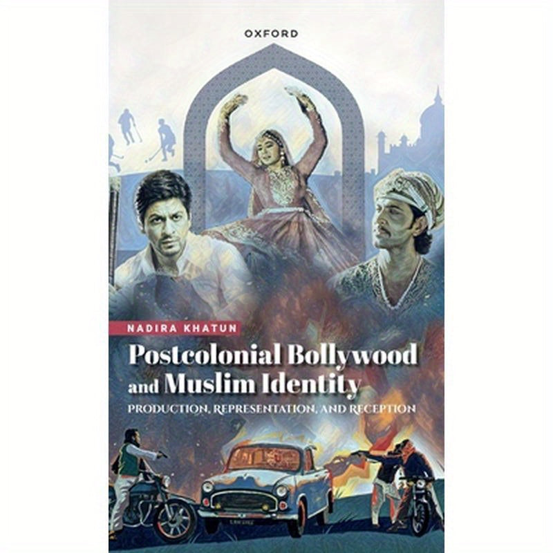 Postcolonial Bollywood and Muslim Identity: Production, Representation, and Reception