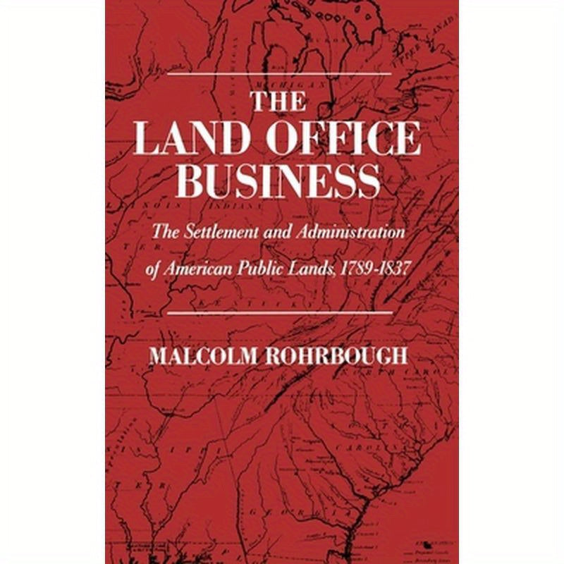 The Land Office Business: The Settlement and Administration of American Public Lands, 1789-1837
