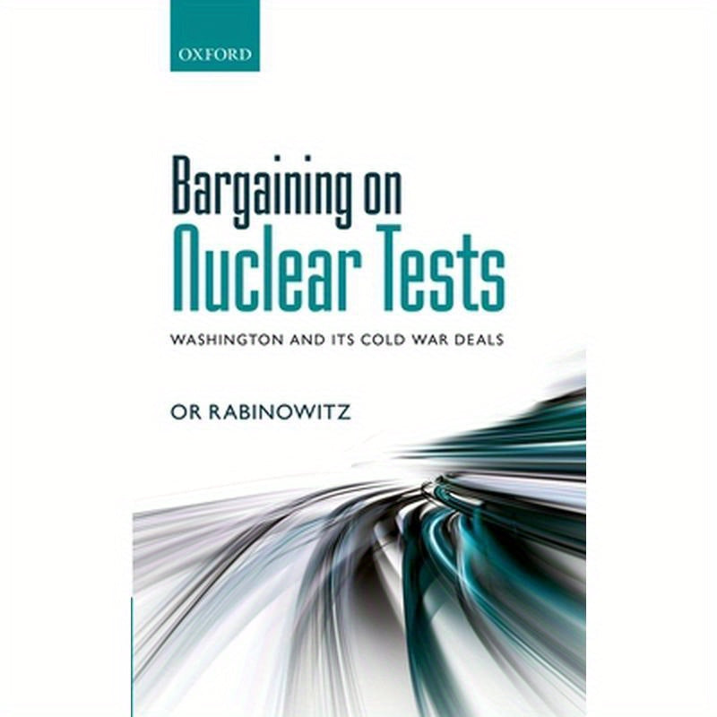 Bargaining on Nuclear Tests: Washington and Its Cold War Deals