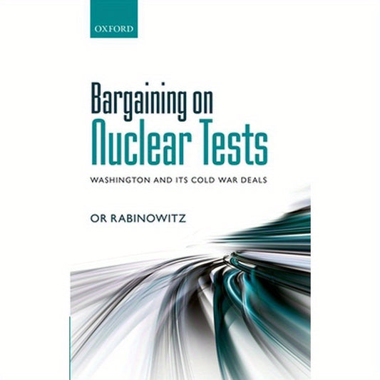 Bargaining on Nuclear Tests: Washington and Its Cold War Deals