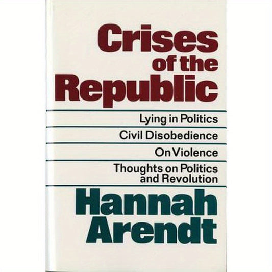 Crises of the Republic: Lying in Politics; Civil Disobedience; On Violence; Thoughts on Politics and Revolution