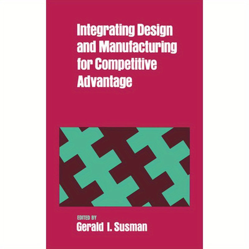 Integrating Design and Manufacturing for Competitive Advantage