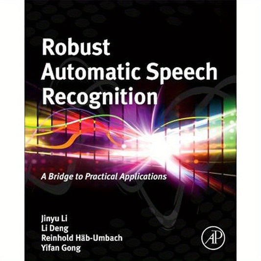 Robust Automatic Speech Recognition: A Bridge to Practical Applications