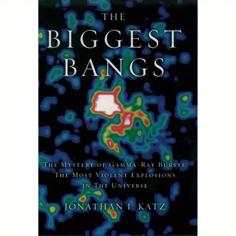 The Biggest Bangs: The Mystery of Gamma-Ray Bursts, The Most Violent Explosions in the Universe