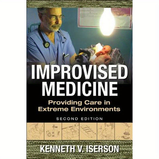 Improvised Medicine: Providing Care in Extreme Environments, 2nd Edition