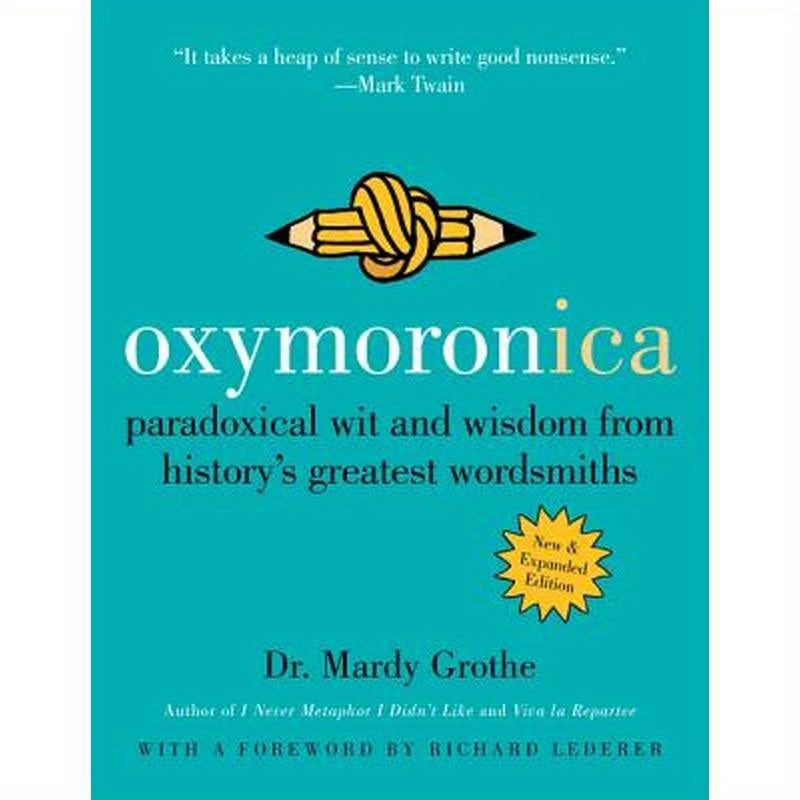 Oxymoronica: Paradoxical Wit and Wisdom from History's Greatest Wordsmiths