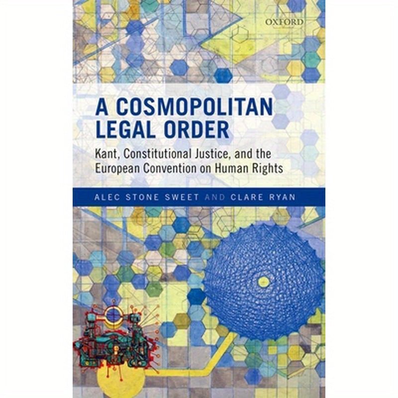 Cosmopolitan Legal Order: Kant, Constitutional Justice, and the European Convention on Human Rights