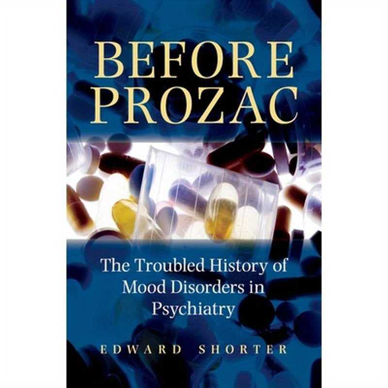 Before Prozac: The Troubled History of Mood Disorders in Psychiatry