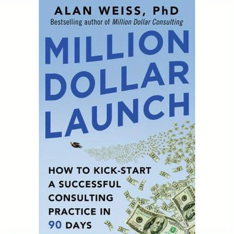 Million Dollar Launch: How to Kick-Start a Successful Consulting Practice in 90 Days