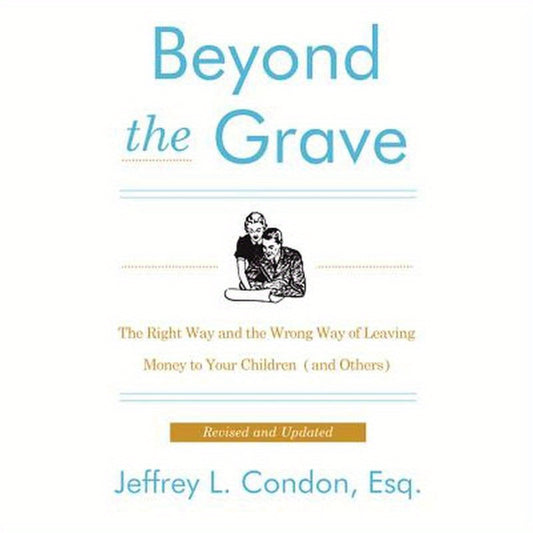 Beyond the Grave, Revised and Updated Edition: The Right Way and the Wrong Way of Leaving Money to Your Children (and Others)