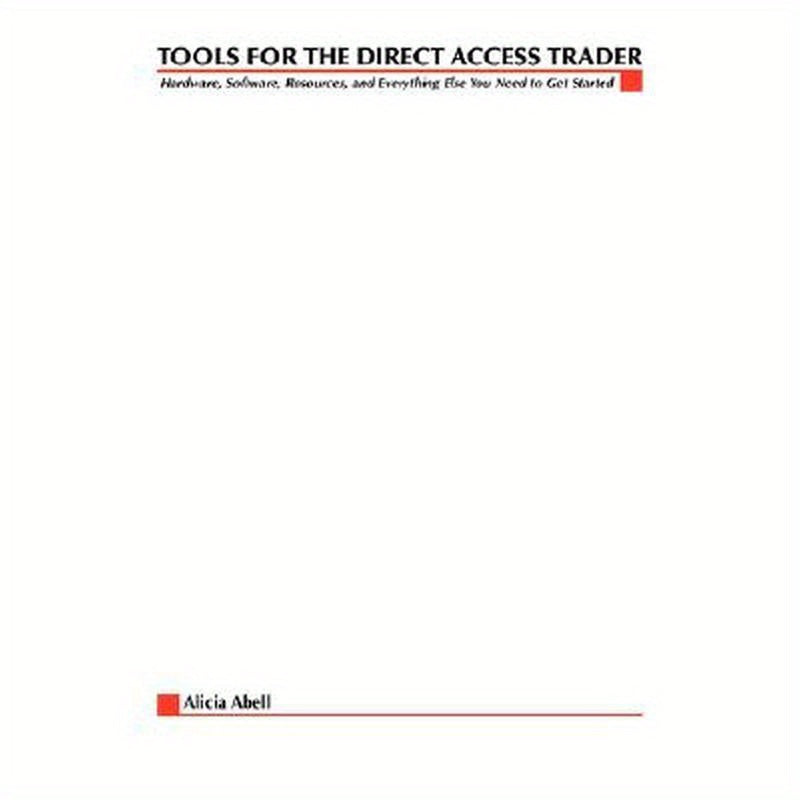 Tools for the Direct Access Trader: Hardware, Software, Resources, and Everything Else You Need to Get Started