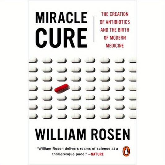 Miracle Cure: The Creation of Antibiotics and the Birth of Modern Medicine