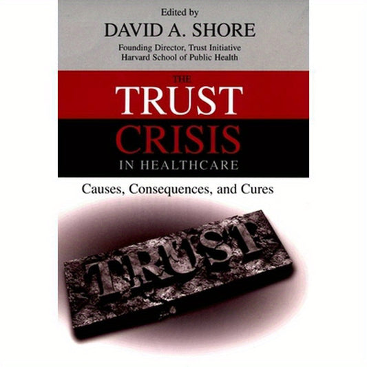The Trust Crisis in Healthcare: Causes, Consequences, and Cures