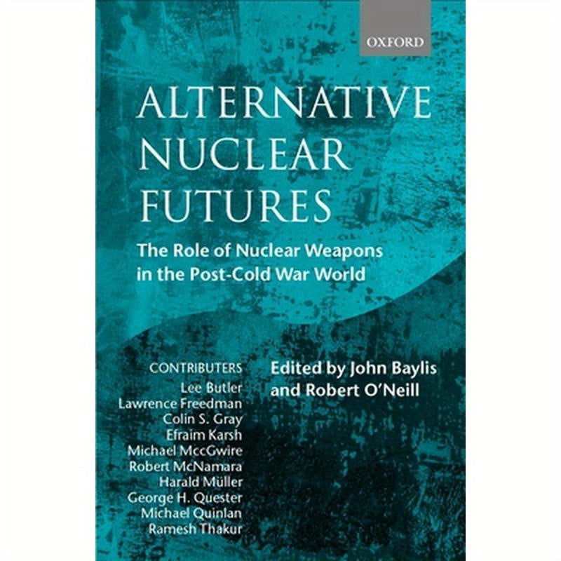 Alternative Nuclear Futures: The Role of Nuclear Weapons in the Post-Cold War World