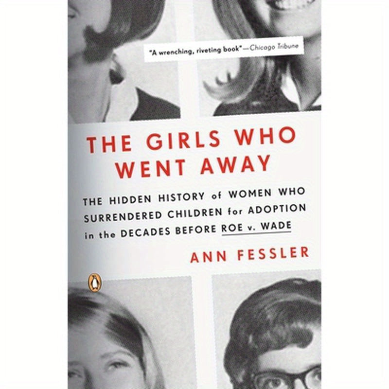 The Girls Who Went Away: The Hidden History of Women Who Surrendered Children for Adoption in the Decades Before Roe V. Wade
