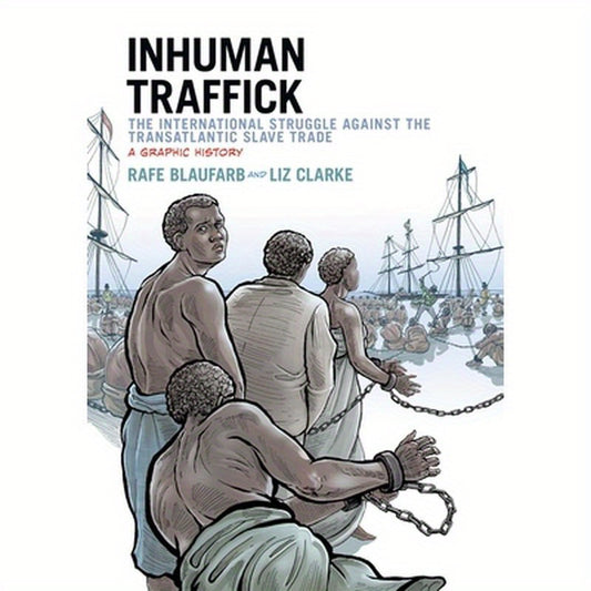 Inhuman Traffick: The International Struggle Against the Transatlantic Slave Trade: A Graphic History