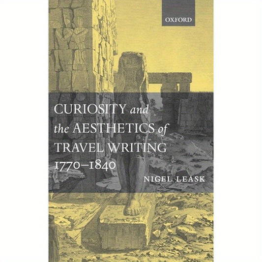 Curiosity and the Aesthetics of Travel-Writing, 1770-1840: From an Antique Land'