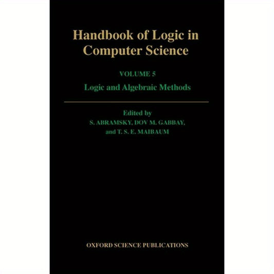 Handbook of Logic in Computer Science: Volume 5: Logic and Algebraic Methods