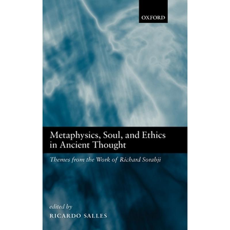Metaphysics, Soul, and Ethics in Ancient Thought: Themes from the Work of Richard Sorabji