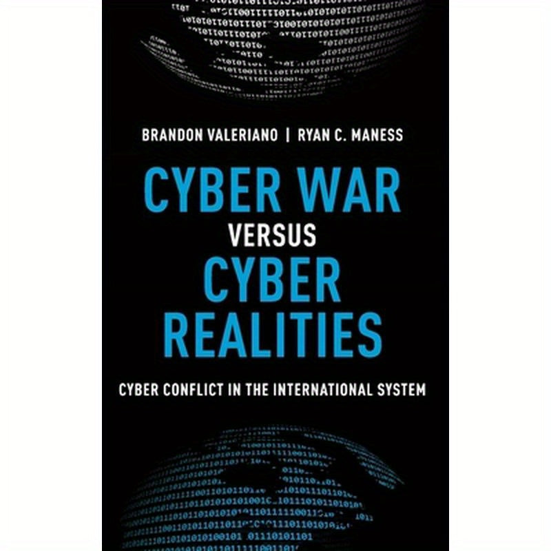 Cyber War Versus Cyber Realities: Cyber Conflict in the International System