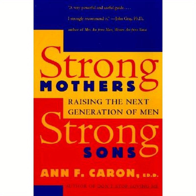 Strong Mothers, Strong Sons: Raising the Next Generation of Men
