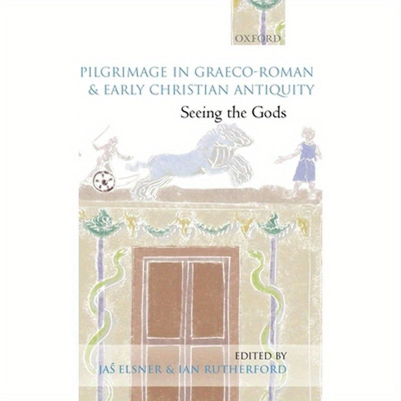 Pilgrimage in Graeco-Roman and Early Christian Antiquity: Seeing the Gods