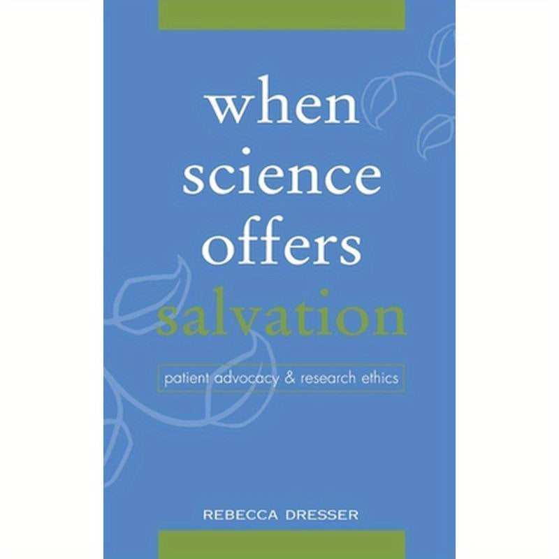 When Science Offers Salvation: Patient Advocacy and Research Ethics