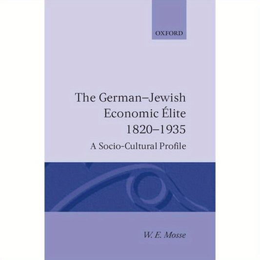 The German-Jewish Economic Elite 1820-1935: A Socio-Cultural Profile