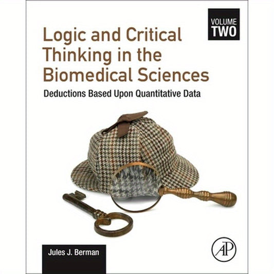 Logic and Critical Thinking in the Biomedical Sciences: Volume 2: Deductions Based Upon Quantitative Data