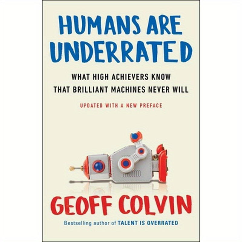 Humans Are Underrated: What High Achievers Know That Brilliant Machines Never Will