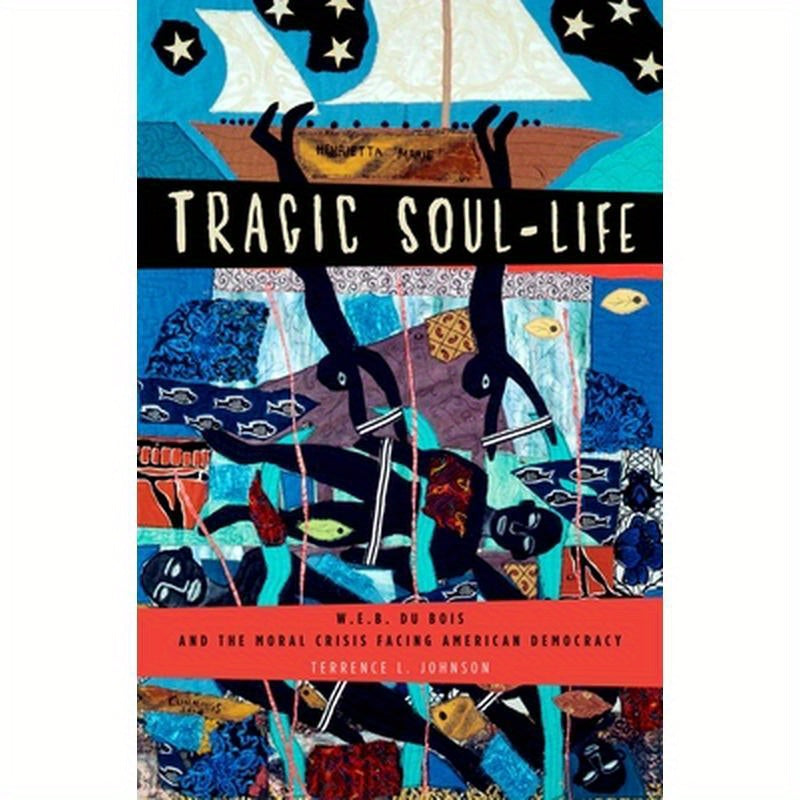 Tragic Soul-Life: W.E.B. Du Bois and the Moral Crisis Facing American Democracy