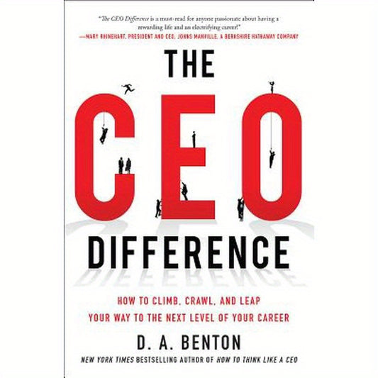 The CEO Difference: How to Climb, Crawl, and Leap Your Way to the Next Level of Your Career