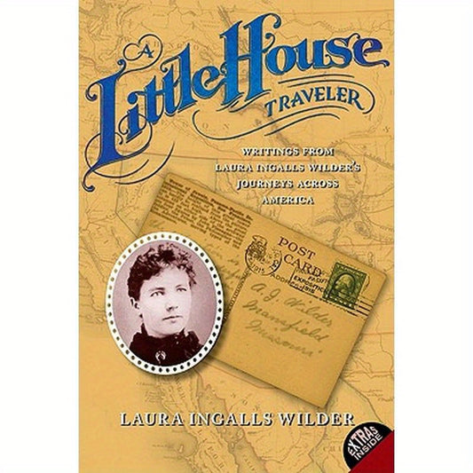 A Little House Traveler: Writings from Laura Ingalls Wilder's Journeys Across America