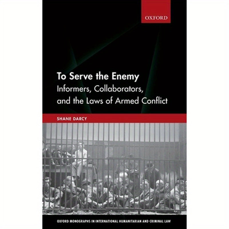 To Serve the Enemy: Informers, Collaborators, and the Laws of Armed Conflict