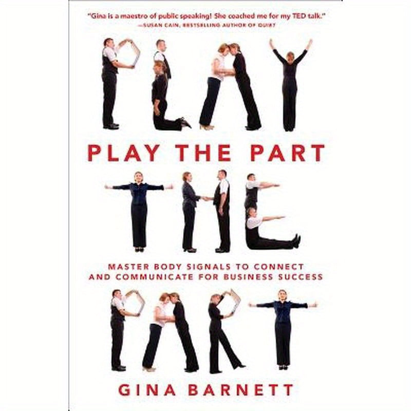Play the Part: Master Body Signals to Connect and Communicate for Business Success