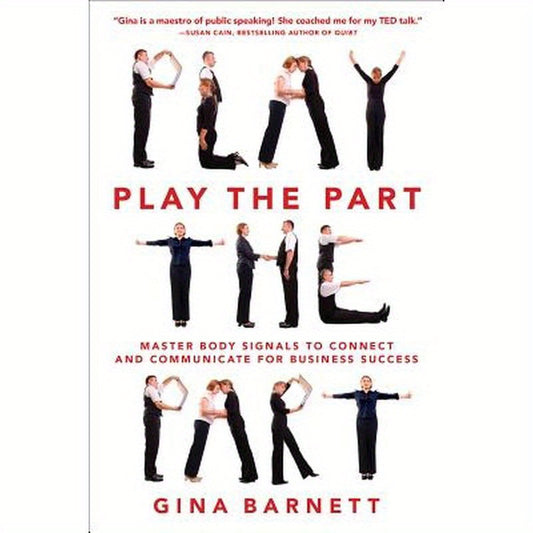 Play the Part: Master Body Signals to Connect and Communicate for Business Success