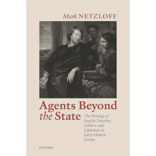 Agents Beyond the State: The Writings of English Travelers, Soldiers, and Diplomats in Early Modern Europe