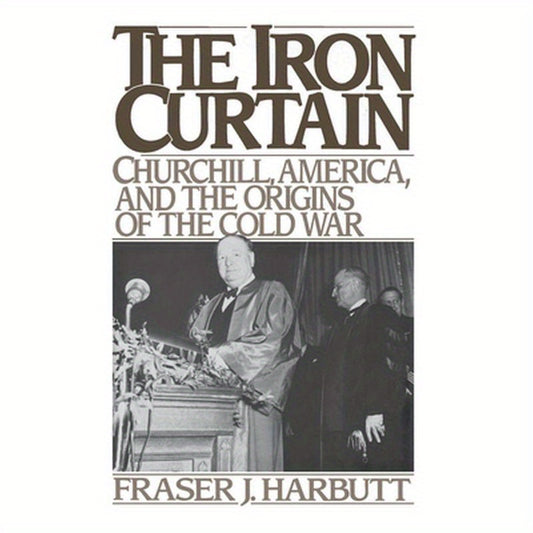 Iron Curtain: Churchill, America, and the Origins of the Cold War