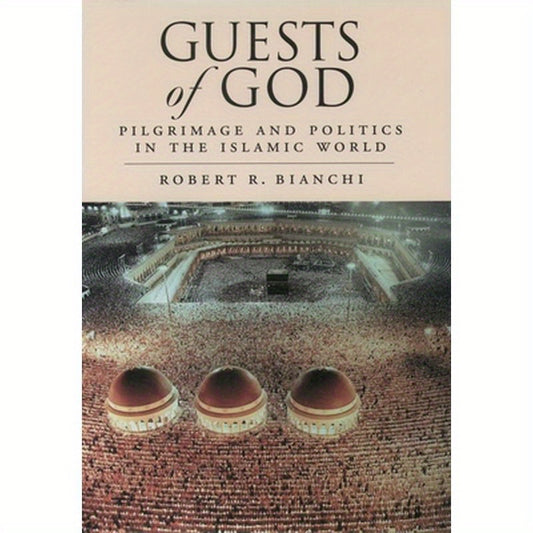 Guests of God: Pilgrimage and Politics in the Islamic World