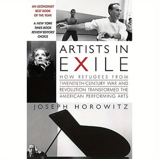 Artists in Exile: How Refugees from Twentieth-Century War and Revolution Transformed the American Performing Arts