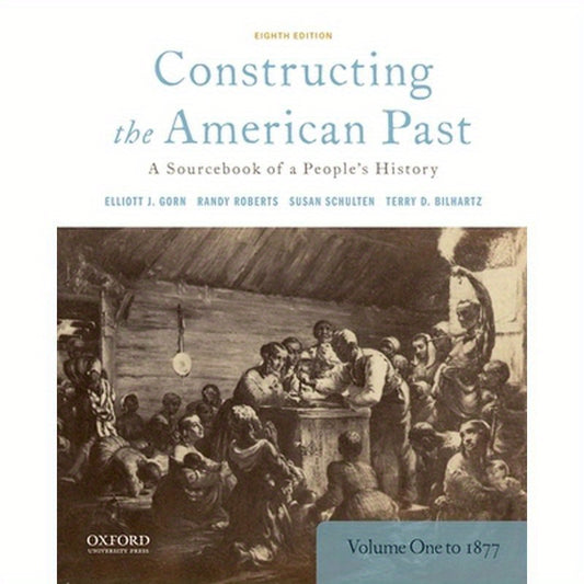 Constructing the American Past: A Sourcebook of a People's History, Volume 1 to 1877
